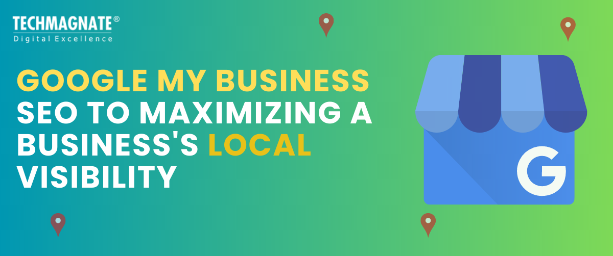 Google My Business SEO to Maximizing a Business's Local Visibility